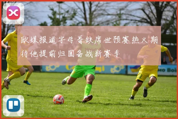 欧媒报道字母哥缺席世预赛热火期待他提前归国备战新赛季