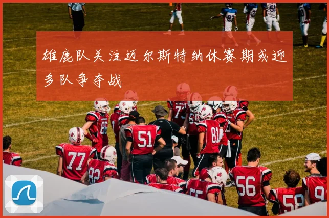 雄鹿队关注迈尔斯特纳休赛期或迎多队争夺战